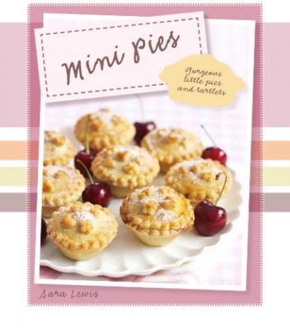 Mini Pies: Irresistible Pies to Make and Bake
