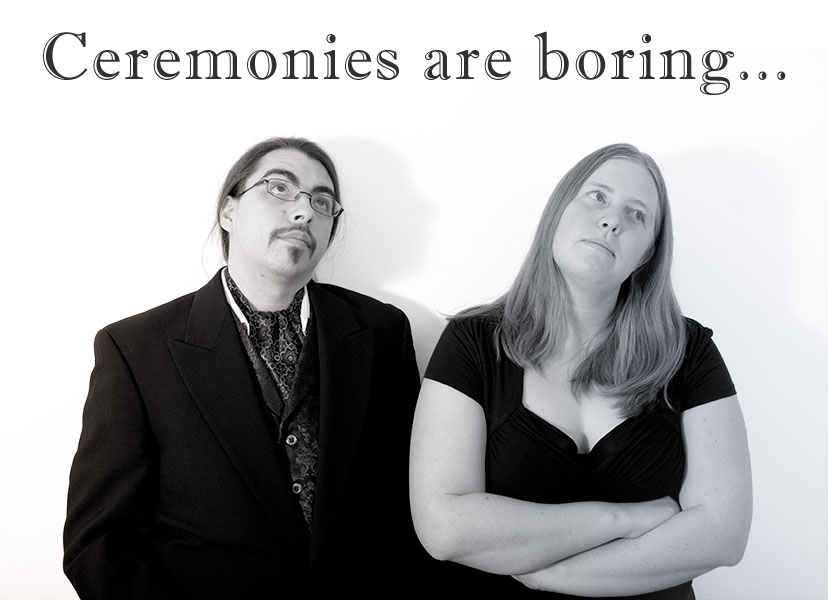 Ceremonies are boring.