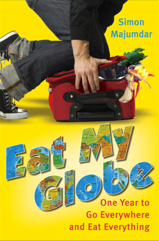 Eat My Globe: One Year to Go Everywhere and Eat Everything by Simon Majumdar