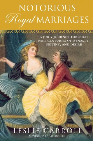 Notorious Royal Marriages by Leslie Carroll